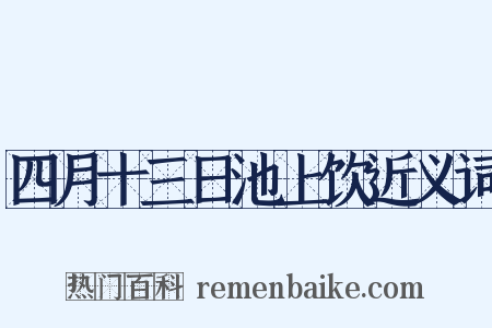 四月十三日池上饮近义词是什么意思的图片